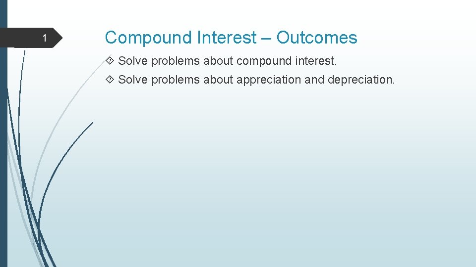 1 Compound Interest – Outcomes Solve problems about compound interest. Solve problems about appreciation
