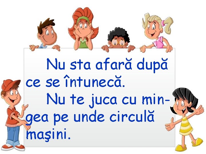 Nu sta afară după ce se întunecă. Nu te juca cu mingea pe unde