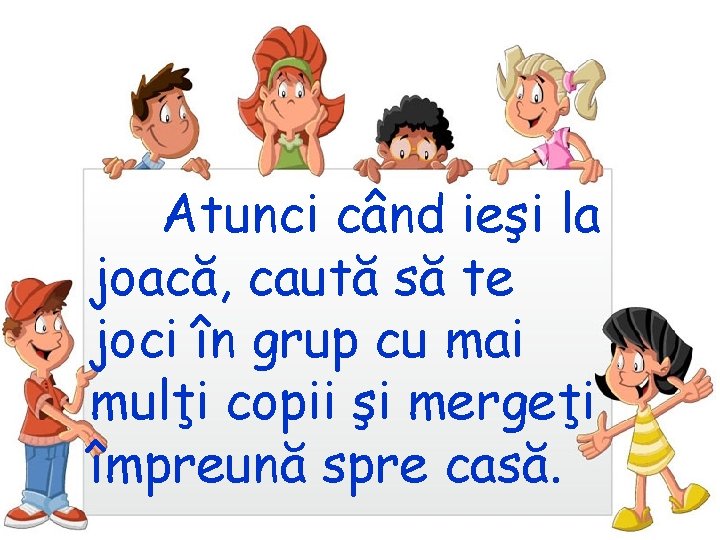 Atunci când ieşi la joacă, caută să te joci în grup cu mai mulţi