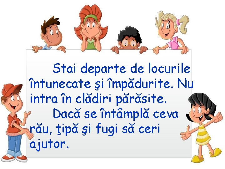 Stai departe de locurile întunecate şi împădurite. Nu intra în clădiri părăsite. Dacă se