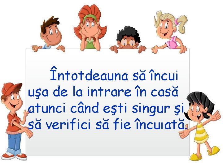 Întotdeauna să încui uşa de la intrare în casă atunci când eşti singur şi