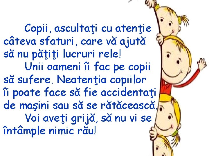 Copii, ascultaţi cu atenţie câteva sfaturi, care vă ajută să nu păţiţi lucruri rele!