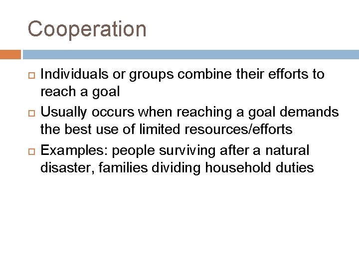 Cooperation Individuals or groups combine their efforts to reach a goal Usually occurs when