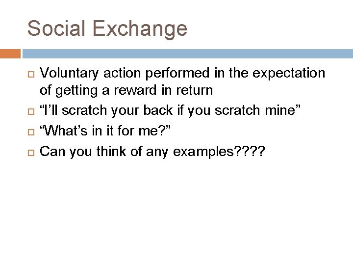 Social Exchange Voluntary action performed in the expectation of getting a reward in return