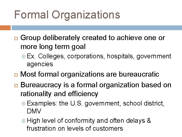 Formal Organizations Group deliberately created to achieve one or more long term goal Ex.