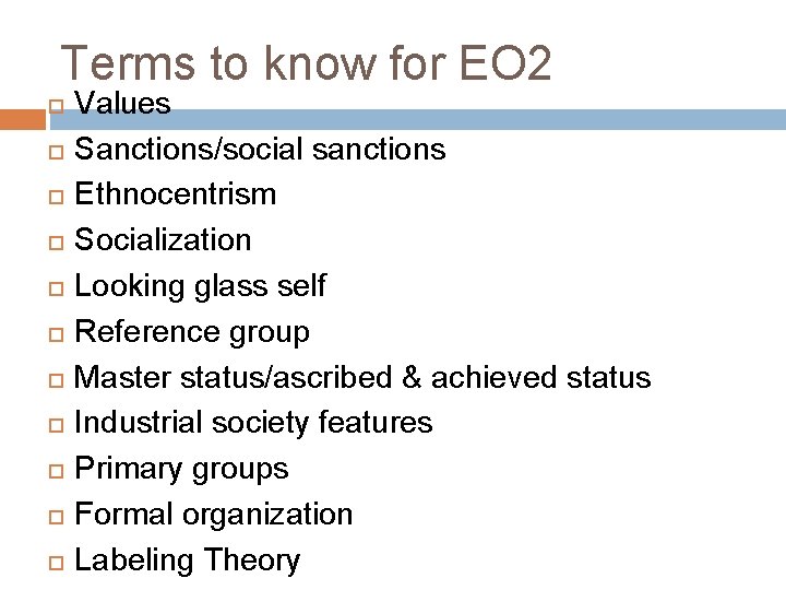 Terms to know for EO 2 Values Sanctions/social sanctions Ethnocentrism Socialization Looking glass self