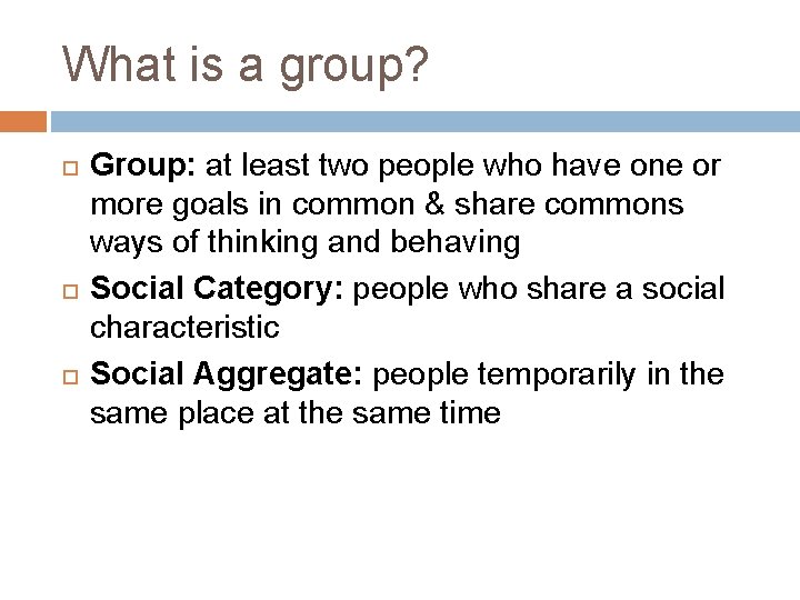 What is a group? Group: at least two people who have one or more