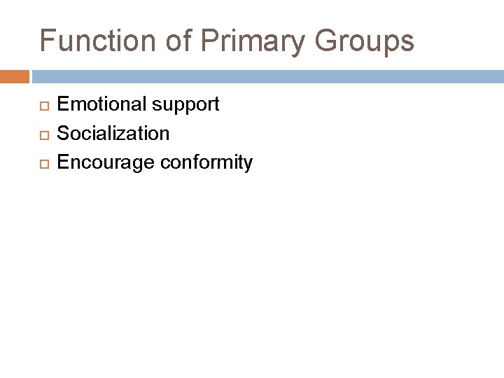 Function of Primary Groups Emotional support Socialization Encourage conformity 