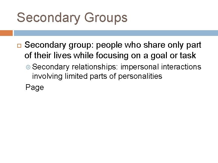 Secondary Groups Secondary group: people who share only part of their lives while focusing