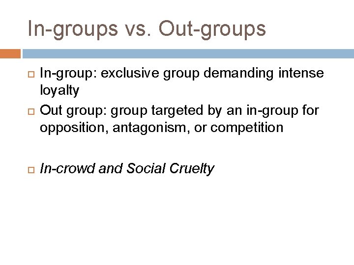 In-groups vs. Out-groups In-group: exclusive group demanding intense loyalty Out group: group targeted by