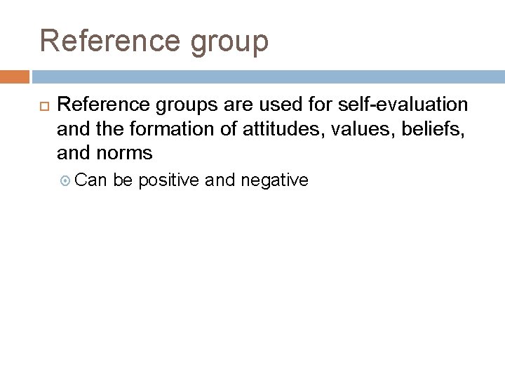 Reference group Reference groups are used for self-evaluation and the formation of attitudes, values,