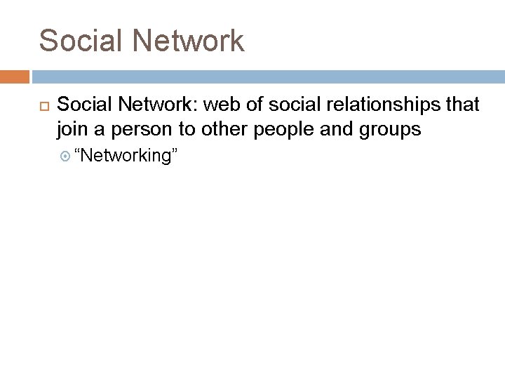 Social Network Social Network: web of social relationships that join a person to other