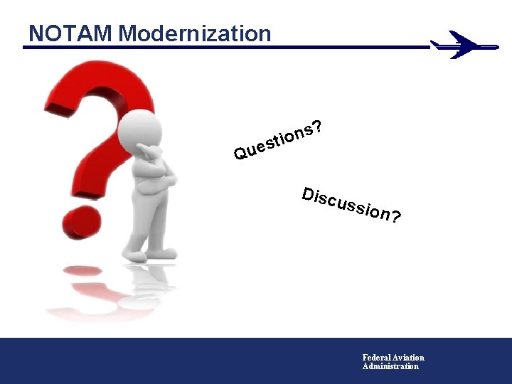 NOTAM Modernization ? s n tio s e u Q Disc ussi on? Federal