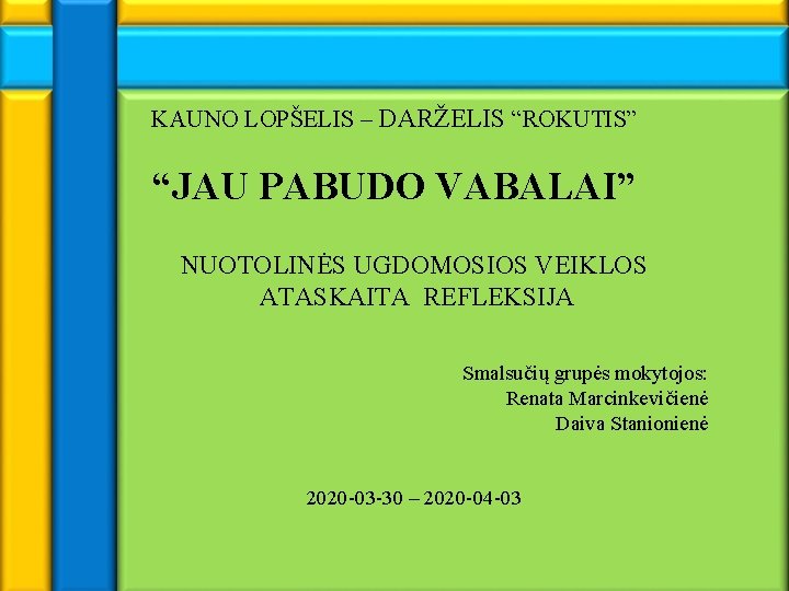 KAUNO LOPŠELIS – DARŽELIS “ROKUTIS” “JAU PABUDO VABALAI” NUOTOLINĖS UGDOMOSIOS VEIKLOS ATASKAITA REFLEKSIJA Smalsučių