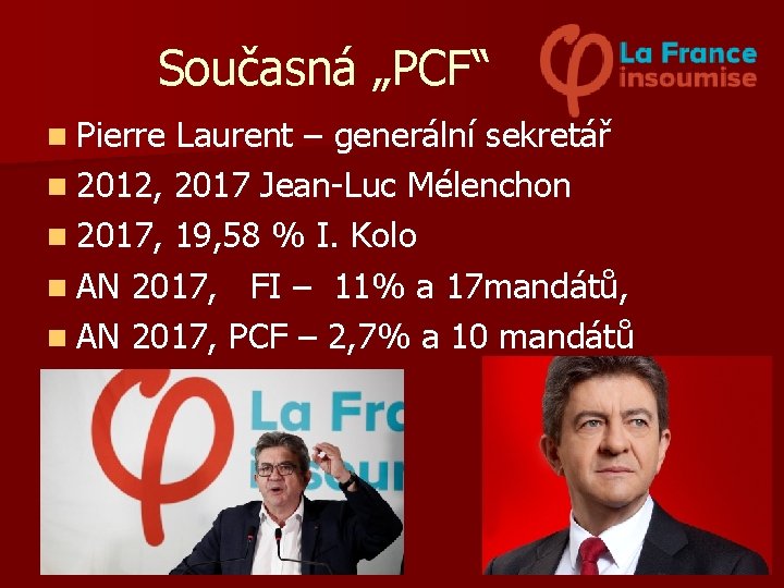 Současná „PCF“ n Pierre Laurent – generální sekretář n 2012, 2017 Jean-Luc Mélenchon n