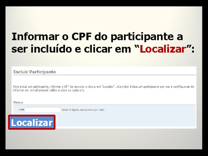 Informar o CPF do participante a ser incluído e clicar em “Localizar”: Localizar 