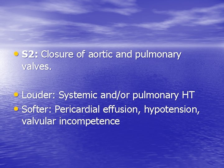  • S 2: Closure of aortic and pulmonary valves. • Louder: Systemic and/or
