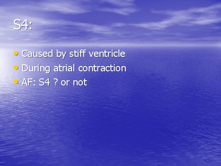 S 4: • Caused by stiff ventricle • During atrial contraction • AF: S