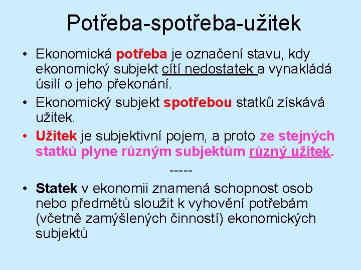 Potřeba-spotřeba-užitek • Ekonomická potřeba je označení stavu, kdy ekonomický subjekt cítí nedostatek a vynakládá