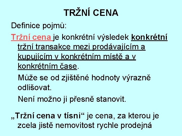 TRŽNÍ CENA Definice pojmů: Tržní cena je konkrétní výsledek konkrétní tržní transakce mezi prodávajícím