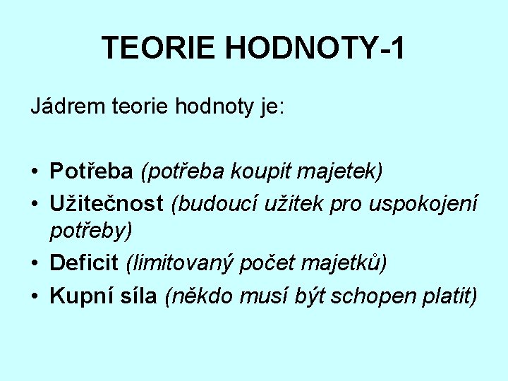 TEORIE HODNOTY-1 Jádrem teorie hodnoty je: • Potřeba (potřeba koupit majetek) • Užitečnost (budoucí