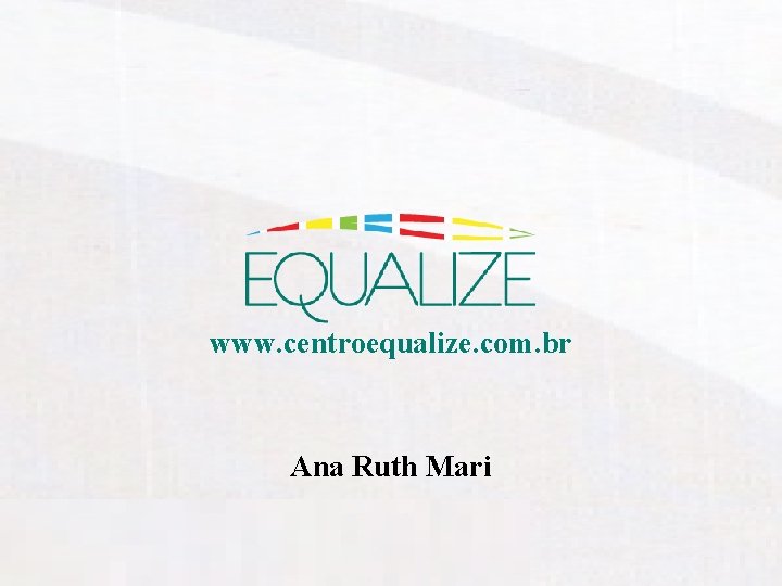 www. centroequalize. com. br Ana Ruth Mari 