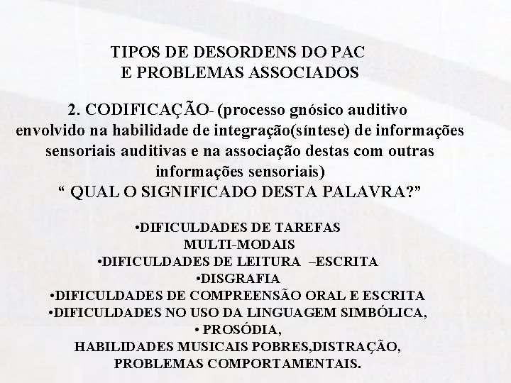 TIPOS DE DESORDENS DO PAC E PROBLEMAS ASSOCIADOS 2. CODIFICAÇÃO- (processo gnósico auditivo envolvido