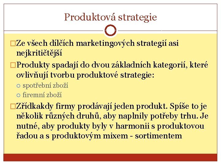 Produktová strategie �Ze všech dílčích marketingových strategií asi nejkritičtější �Produkty spadají do dvou základních