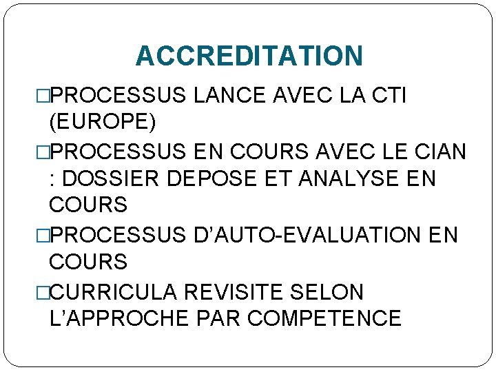 ACCREDITATION �PROCESSUS LANCE AVEC LA CTI (EUROPE) �PROCESSUS EN COURS AVEC LE CIAN :