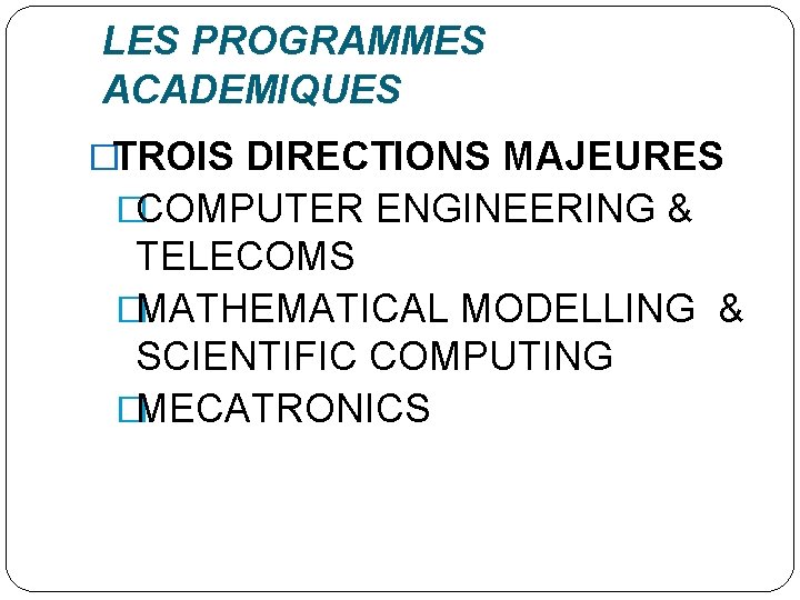 LES PROGRAMMES ACADEMIQUES �TROIS DIRECTIONS MAJEURES �COMPUTER ENGINEERING & TELECOMS �MATHEMATICAL MODELLING & SCIENTIFIC