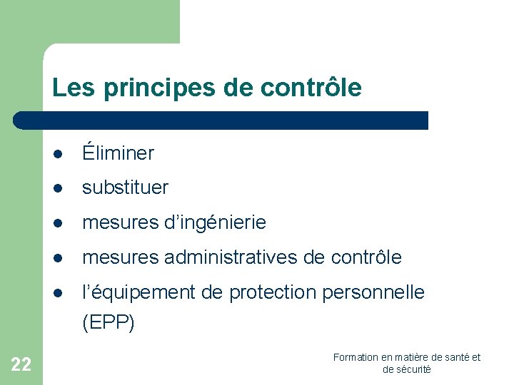 Les principes de contrôle 22 l Éliminer l substituer l mesures d’ingénierie l mesures