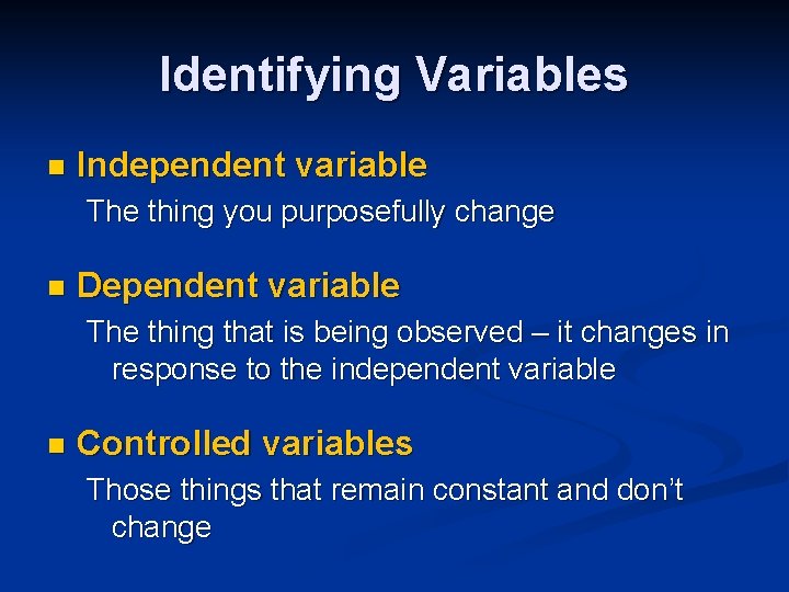Identifying Variables n Independent variable The thing you purposefully change n Dependent variable The