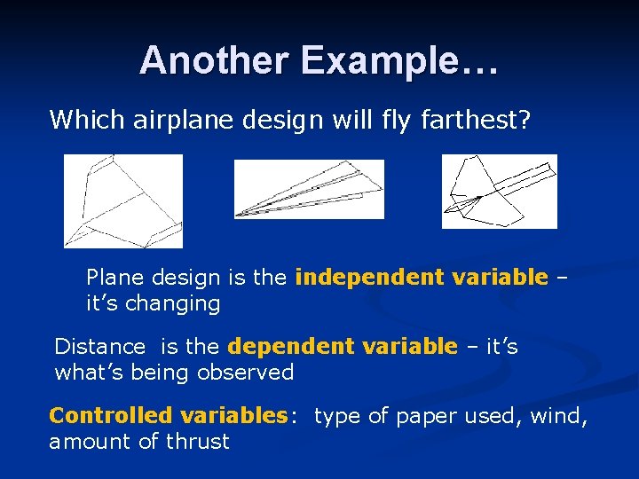 Another Example… Which airplane design will fly farthest? Plane design is the independent variable