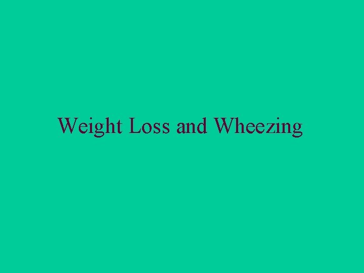 Weight Loss and Wheezing 