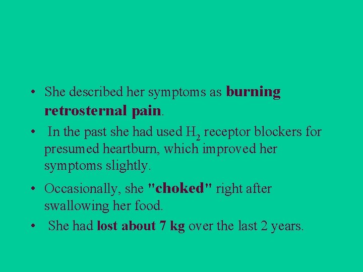  • She described her symptoms as burning retrosternal pain. • In the past