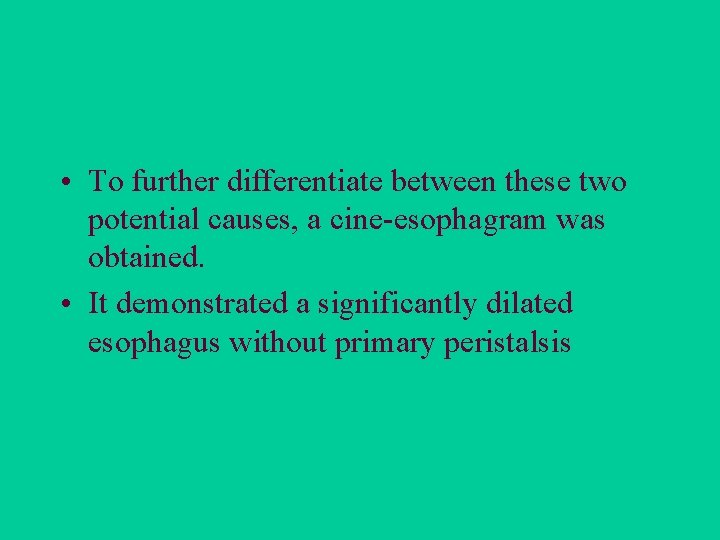  • To further differentiate between these two potential causes, a cine-esophagram was obtained.