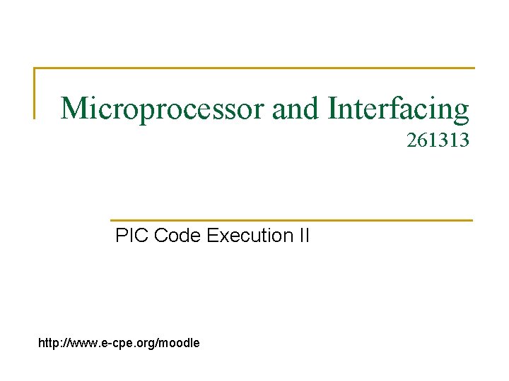 Microprocessor and Interfacing 261313 PIC Code Execution II http: //www. e-cpe. org/moodle 