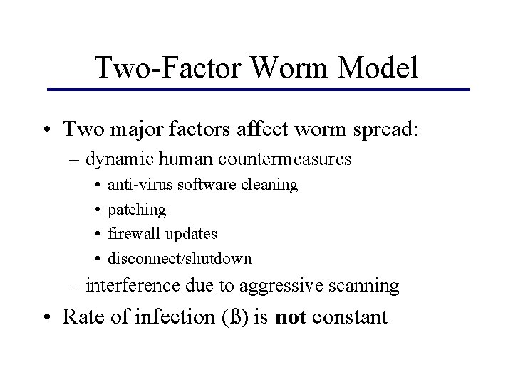 Two-Factor Worm Model • Two major factors affect worm spread: – dynamic human countermeasures