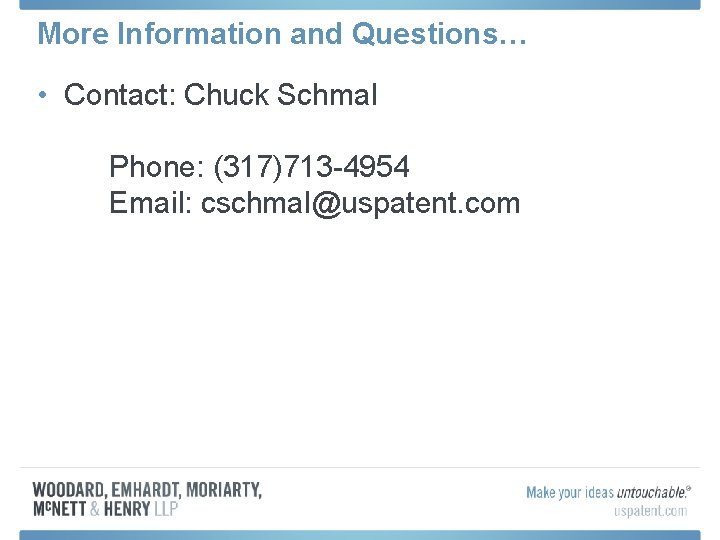 More Information and Questions… • Contact: Chuck Schmal Phone: (317)713 -4954 Email: cschmal@uspatent. com