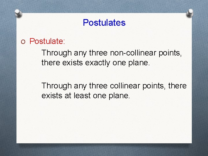 Postulates O Postulate: Through any three non-collinear points, there exists exactly one plane. Through