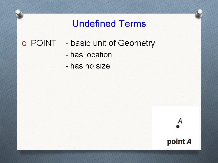 Undefined Terms O POINT - basic unit of Geometry - has location - has