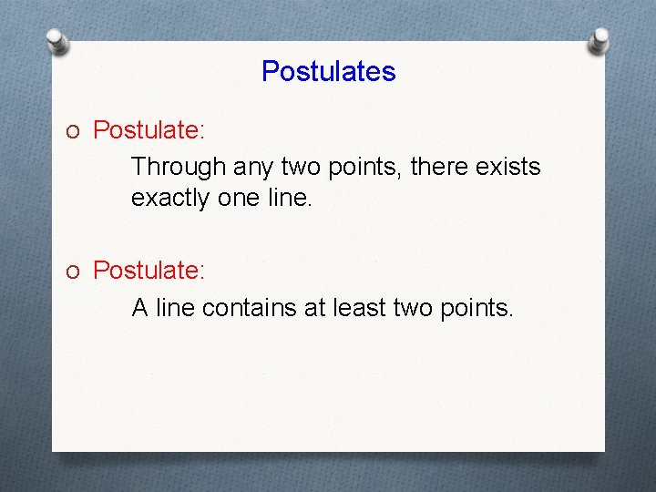 Postulates O Postulate: Through any two points, there exists exactly one line. O Postulate: