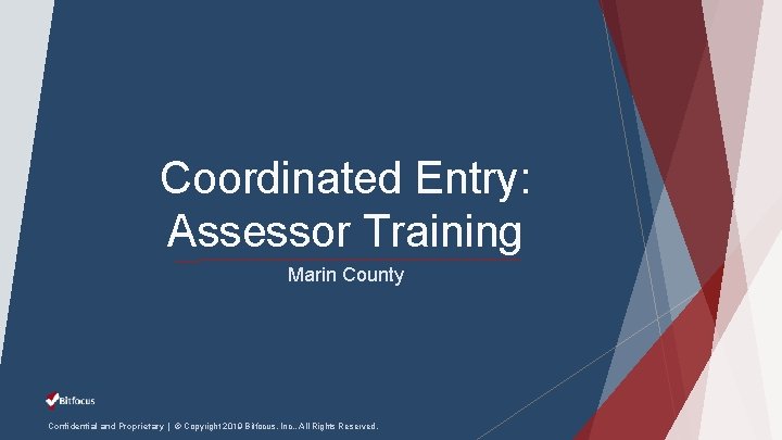 Coordinated Entry: Assessor Training Marin County Confidential and Proprietary | © Copyright 2019 Bitfocus,