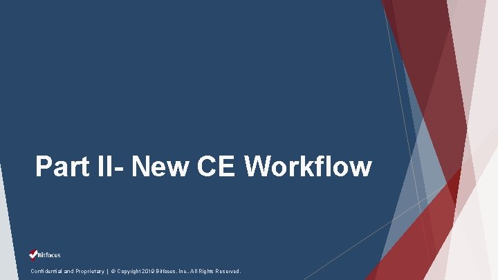 Part II- New CE Workflow Confidential and Proprietary | © Copyright 2019 Bitfocus, Inc.