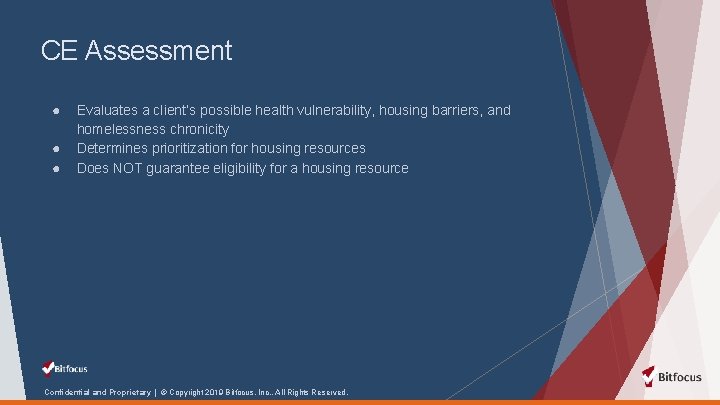 CE Assessment ● ● ● Evaluates a client’s possible health vulnerability, housing barriers, and