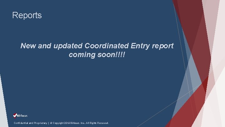 Reports New and updated Coordinated Entry report coming soon!!!! Confidential and Proprietary | ©