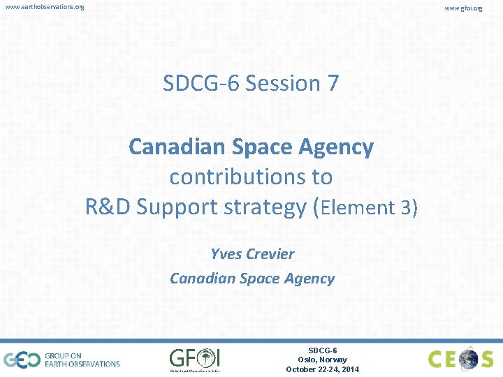 www. earthobservations. org www. gfoi. org SDCG-6 Session 7 Canadian Space Agency contributions to