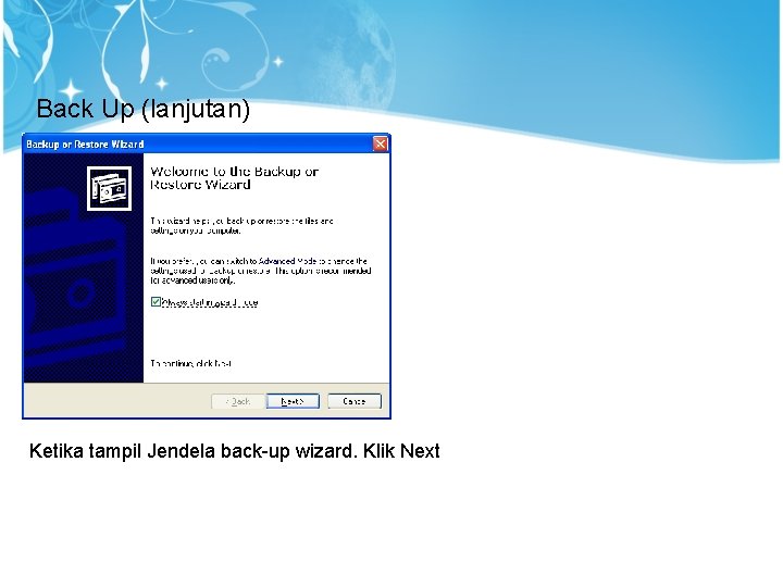 Back Up (lanjutan) 2 1 Ketika tampil Jendela back-up wizard. Klik Next 1 2
