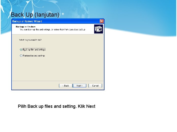 Back Up (lanjutan) Pilih Back up files and setting. Klik Next 