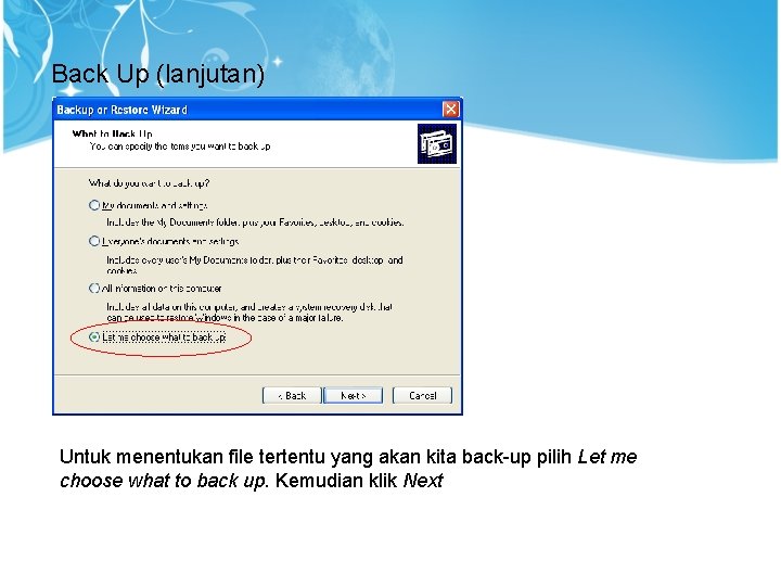 Back Up (lanjutan) Untuk menentukan file tertentu yang akan kita back-up pilih Let me